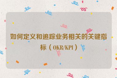 如何定義和追蹤業務相關的關鍵指標（OKR/KPI）