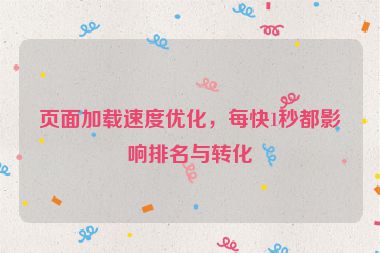 頁面加載速度優(yōu)化，每快1秒都影響排名與轉(zhuǎn)化