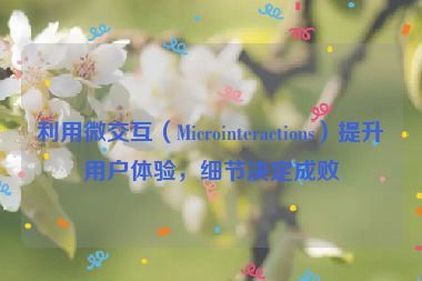 利用微交互（Microinteractions）提升用戶體驗，細節決定成敗