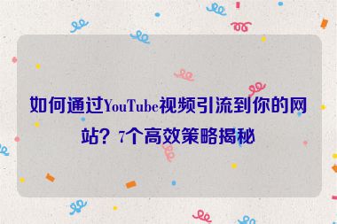 如何通過YouTube視頻引流到你的網站？7個高效策略揭秘