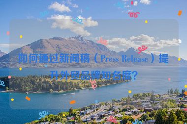 如何通過新聞稿（Press Release）提升外貿品牌知名度？