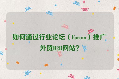 如何通過行業論壇（Forum）推廣外貿B2B網站？