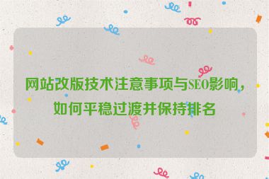 網站改版技術注意事項與SEO影響，如何平穩過渡并保持排名