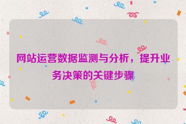 網站運營數據監測與分析，提升業務決策的關鍵步驟