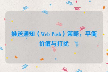 推送通知（Web Push）策略，平衡價(jià)值與打擾