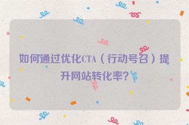 如何通過優化CTA（行動號召）提升網站轉化率？