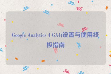 Google Analytics 4 GA4)設置與使用終極指南