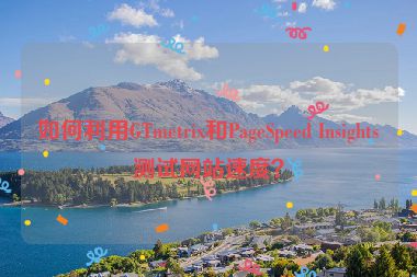 如何利用GTmetrix和PageSpeed Insights測試網站速度？