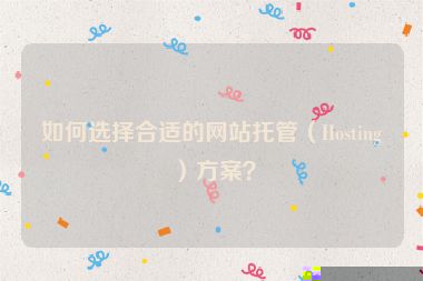 如何選擇合適的網站托管（Hosting）方案？