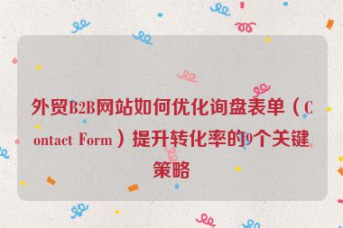 外貿B2B網站如何優化詢盤表單（Contact Form）提升轉化率的9個關鍵策略