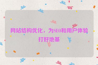 網(wǎng)站結(jié)構(gòu)優(yōu)化，為SEO和用戶體驗(yàn)打好地基